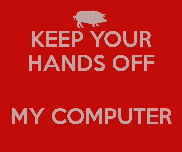 Keep hands off. Keep your computer on. Keep your hands off my. Get out off. Экран на монитор от лишних глаз.