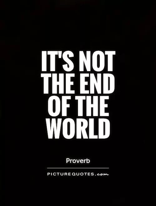 Not the end. Its not the end. Its not the end of the World. World цитаты. End of the World quotes.