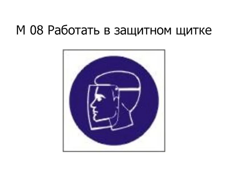 В каком случае применяется лицевой щиток. Работать в защитном щитке. знак защитный щиток. знак работа в защитном щитке. знак м08.