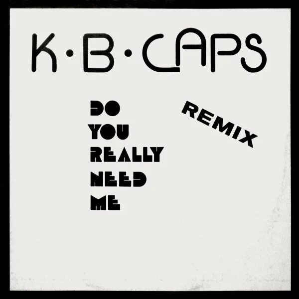 K.B. caps - do you really need me. Do you really need me. KB caps do you really need me. Фото группы альбома k.b. caps - do you really need me. Do you really trust me