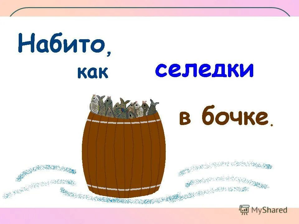 Сельдь в бочке фразеологизм. Фразеологизм как сельдей в бочке. Как сельдей в бочке. Фразеологизм как сельдей в бочке. Сельдь в бочке фразеологизм.