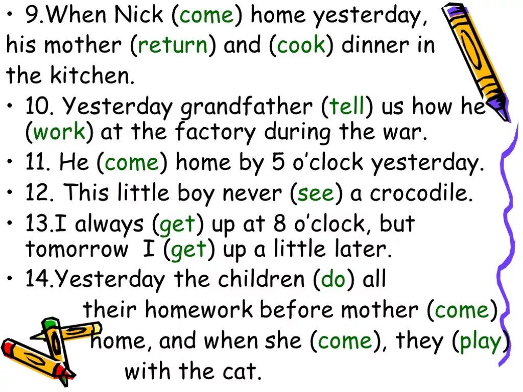 When i came Home mother already to Cook dinner. When i (come) Home, mother already (Cook) dinner. When Nick came Home yesterday, his mother. Mother yesterday Cook.