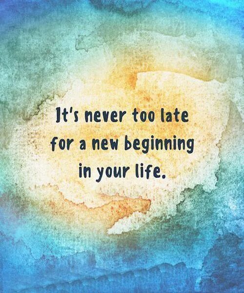 Its a New Life. New Day New Life. It's never too late. It's a New Life.