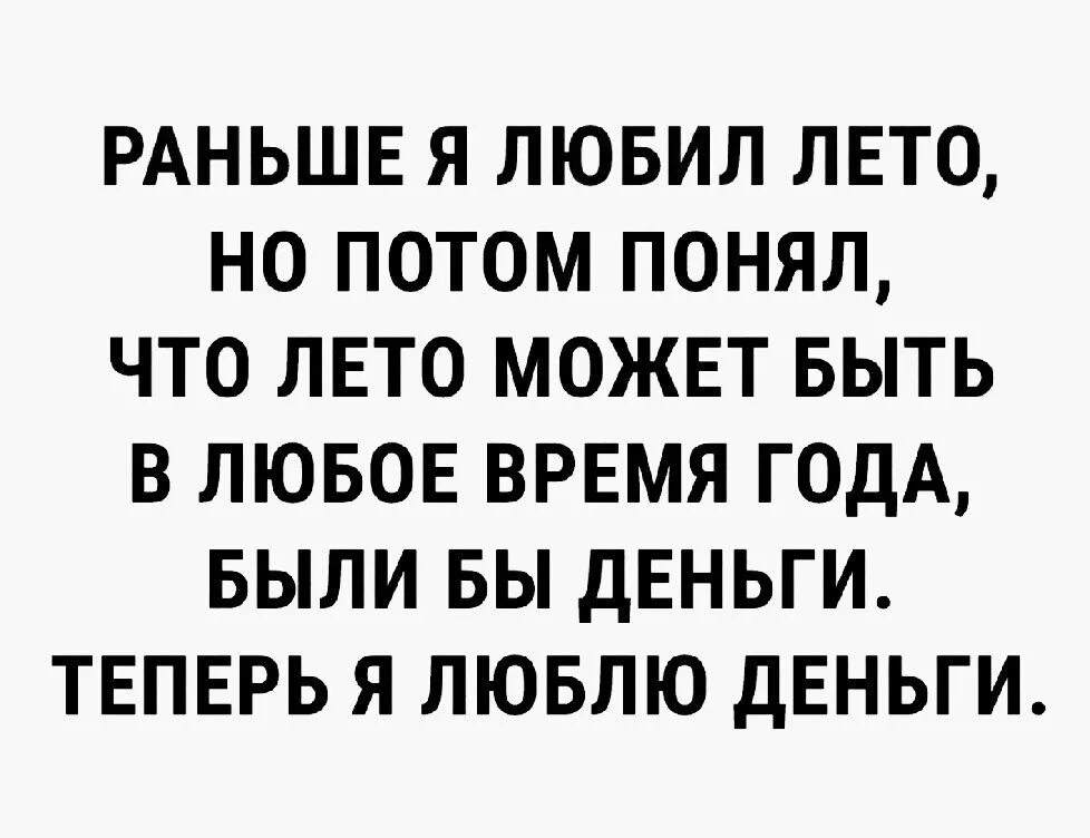 Теперь я люблю деньги. Раньше я любил лето а теперь люблю деньги. Раньше я любил лето но потом. Анекдот раньше я любил лето. Раньше я любил лето но потом понял что лето может быть в любое.