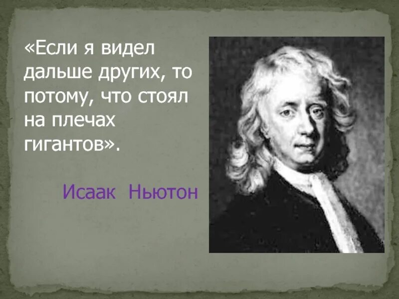 Мы стоим на плечах гигантов кто сказал. Если я видел дальше других то потому что стоял на плечах гигантов. Я стоял на плечах гигантов Ньютон. Ньютон мы стоим на плечах гигантов.