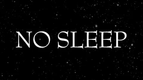 No sleep