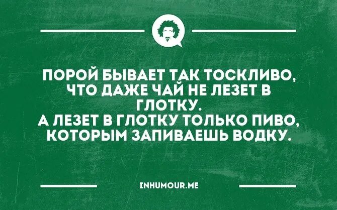 Глоток главный. Бывает так тоскливо что даже чай не лезет в глотку. Бывает так тоскливо. Бывает в жизни так тоскливо что даже чай.