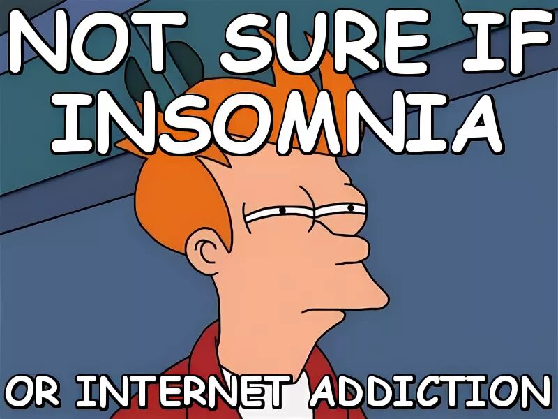 Insomnia memes. Sure not sure в английском. Internet Addiction memes. Insomnia funny. I can t to the internet