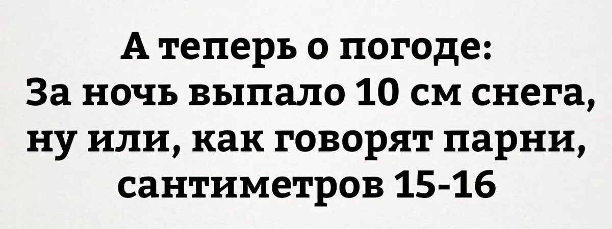 Выпало 10 см снега или как говорят парни. За ночь выпало 10 см снега ну или как говорят парни сантиметров 15-16. Выпал снег или как говорят мужчины сантиметров 15. Или КСК говорчм мужчины всю ночь.