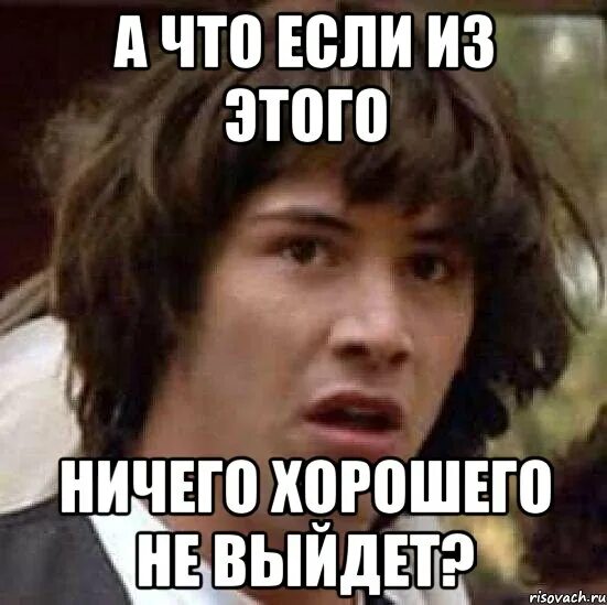 Ничего не выйдет. Ничего хорошего не выйдет. мем не вышло. ничего хорошегоююючичего не. мем ничего не выйдет.