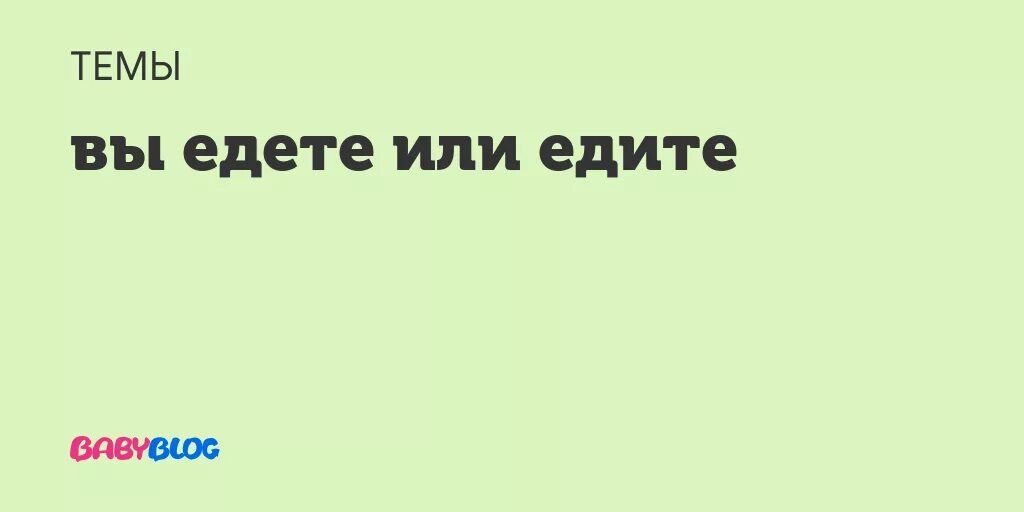 Как правильно пишется едем на машине. Вы едете или едите. Едешь или. Едим или едем как. Едите или едете как правильно.