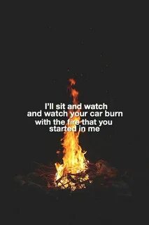 a bonfire with the words i&apos;ll sit and watch and watch your ear burn 