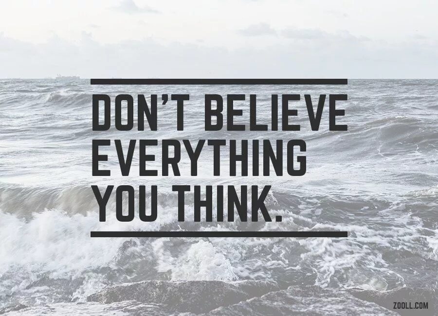 Don t believe everything you read. Believe in everything. Believe don't believe. День (everything you think is wrong Day). I believe think that