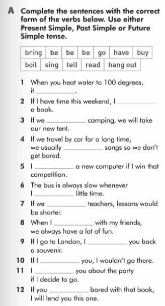 Complete the sentences using. Complete the sentences using the correct form of the verbs. Complete the sentences with Future simple. Complete the sentences with the correct present form. Complete the sentences use future simple