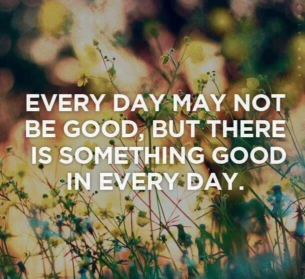 Better every day. Every Day May not be good but there's something good in every Day. Every Day can't be good but there is something good in every Day. Every Day quotes. Quotes about Day.