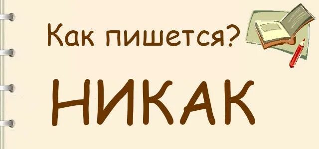 1 никак. Никак как пишется. Никак как пишется правильно. Ниоткуда как пишется. Как пишется слово никак.