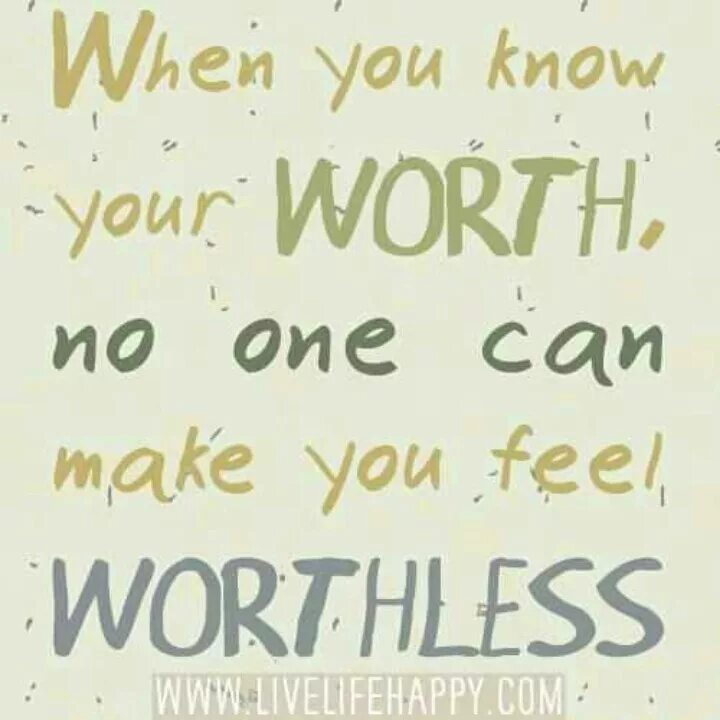 You can make me feel. Know your Worth. When you know your own Worth, no one can make you feel worthless перевод. Worthless. Worthless перевод.