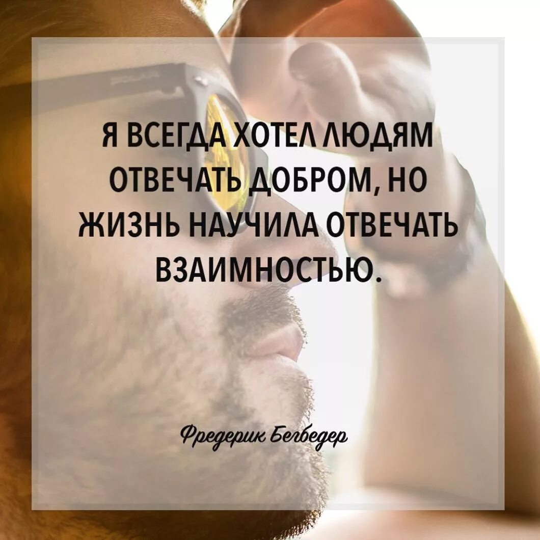 Я всегда добрый человек. Я всегда хотела отвечать людям добром но жизнь. я всегда отвечаю взаимностью цитаты. отвечаю взаимностью цитаты. цитаты про взаимность к людям.