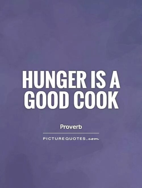 Is a good cook. Hunger is the best Sauce. Hunger is the best Sauce.голод - лучший повар. Hunger is the best Sauce.голод - лучшая приправа смысл.