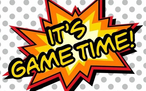 It s game time