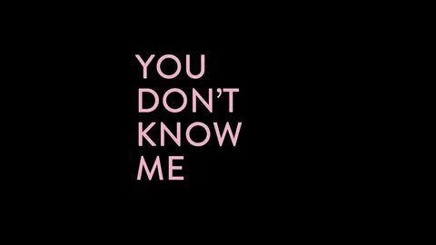 But you don t know me