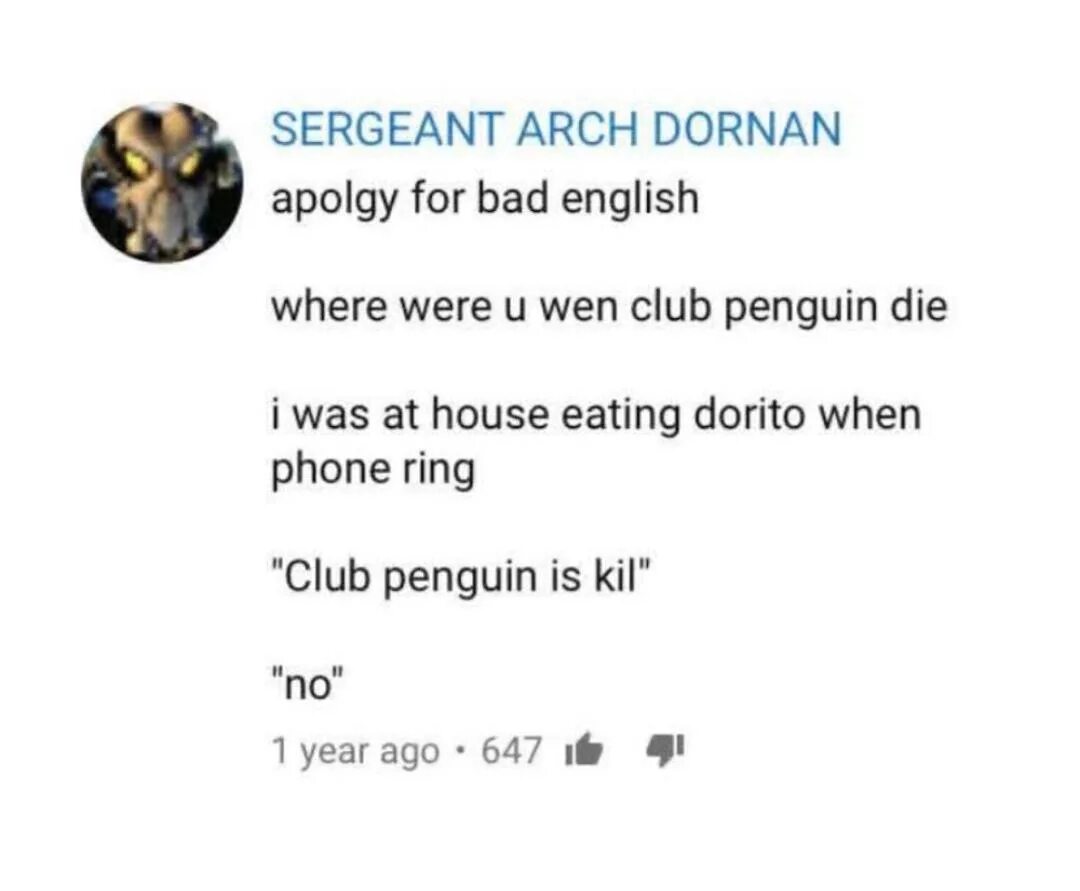 When you phoned me i. Club Penguin is Kill. Where were you when Club Penguin die. Sorry for Bad English where were you when Club Penguin die. Can Penguin Kill you.