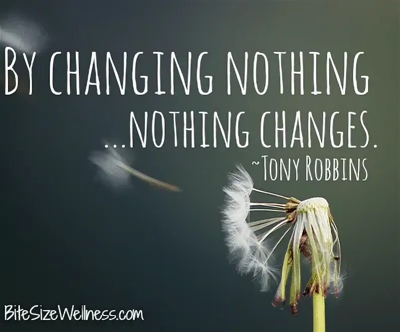 Nothing can change me. Nothing changes if nothing changes.