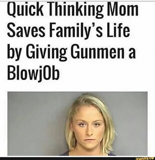 Quick Thinking Mom Saves Family's Life by Giving Gunmen a BlowjOb.