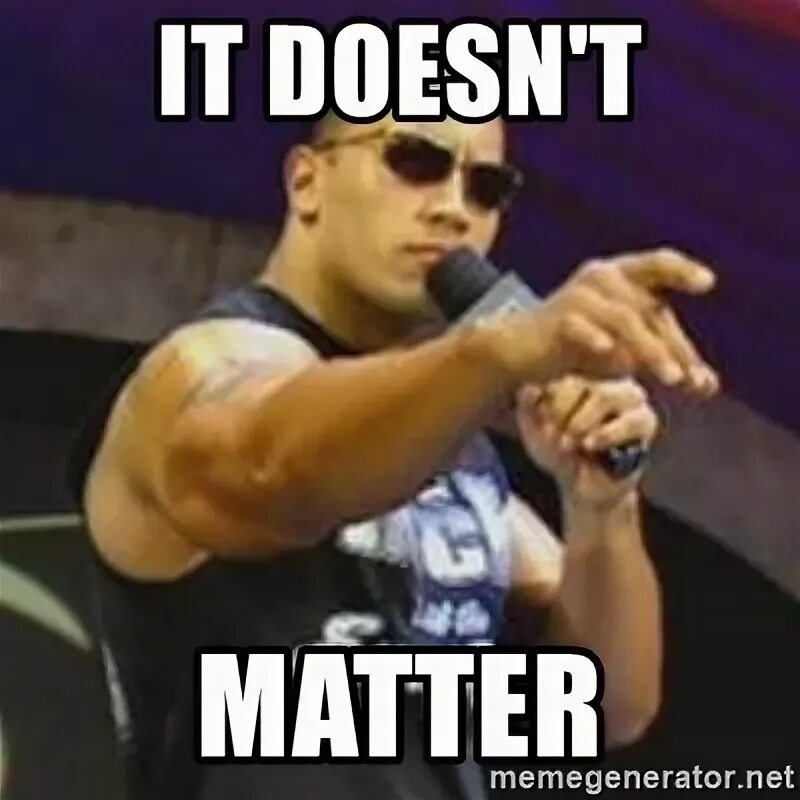 Doesn t grind. Is doesn&#039;t matter. doesn&#039;t matter meme. it don&#039;t matter. doesn&#039;t matter перевод.