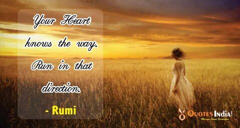 Your Heart knows the way. Run in that direction. - Rumi - Quotes India - Quotes,