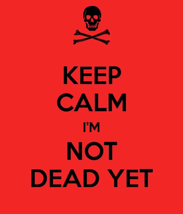 Man will die but not his ideas. Keep Calm and i am Dead. Keep Calm and Dead. M not Dead. I am not Dead.