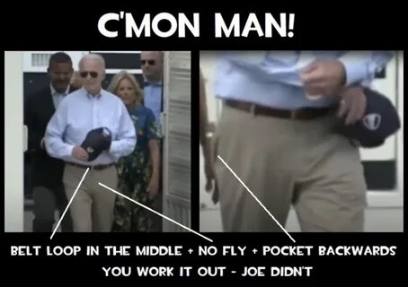 Biden actually puts his pants on backwards. 