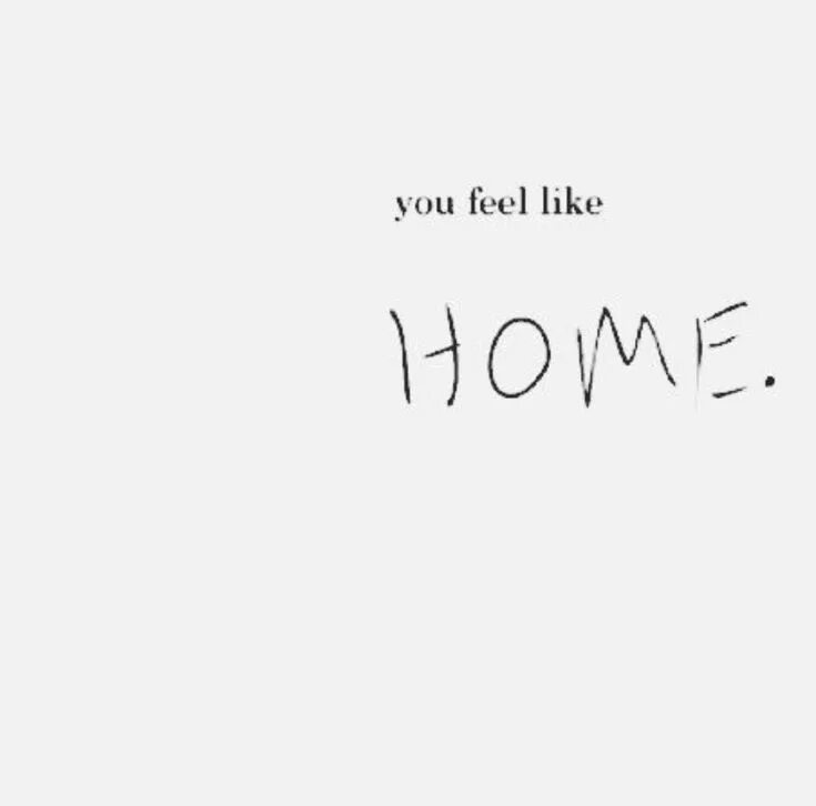 You feel like Home перевод. Feels like Home. Цитата feels like Home with you. Feels like картинки. Feel home перевод