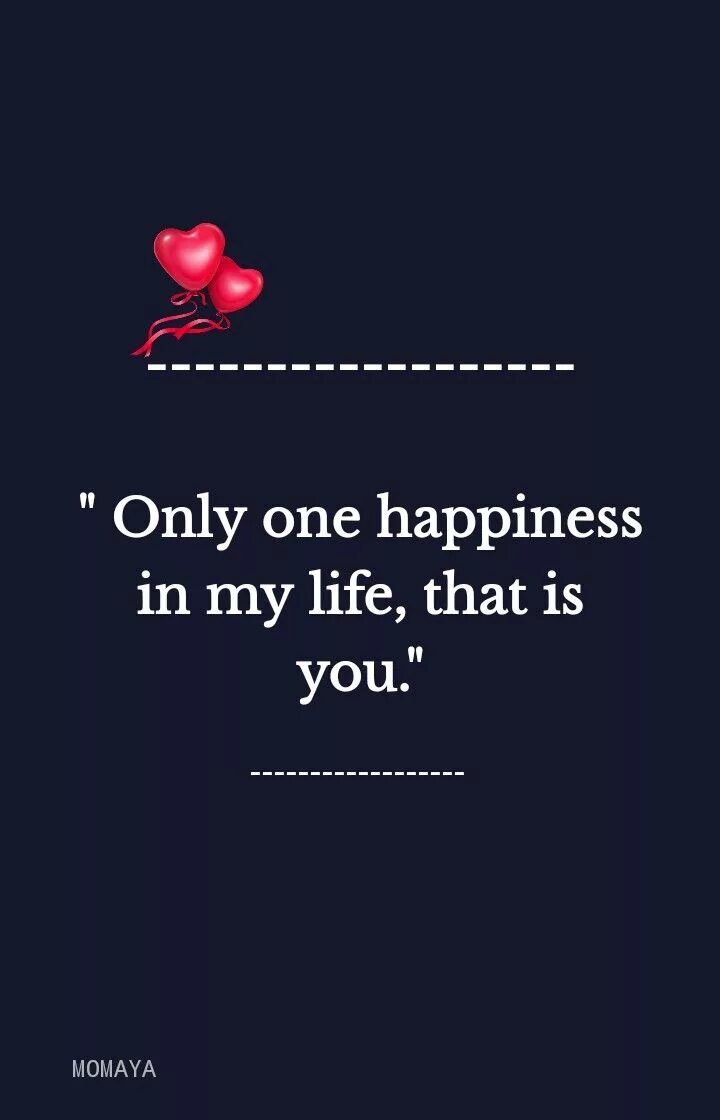 You are my Happiness. You are my only one. Only Love. My Life my Heart. Happy of my life