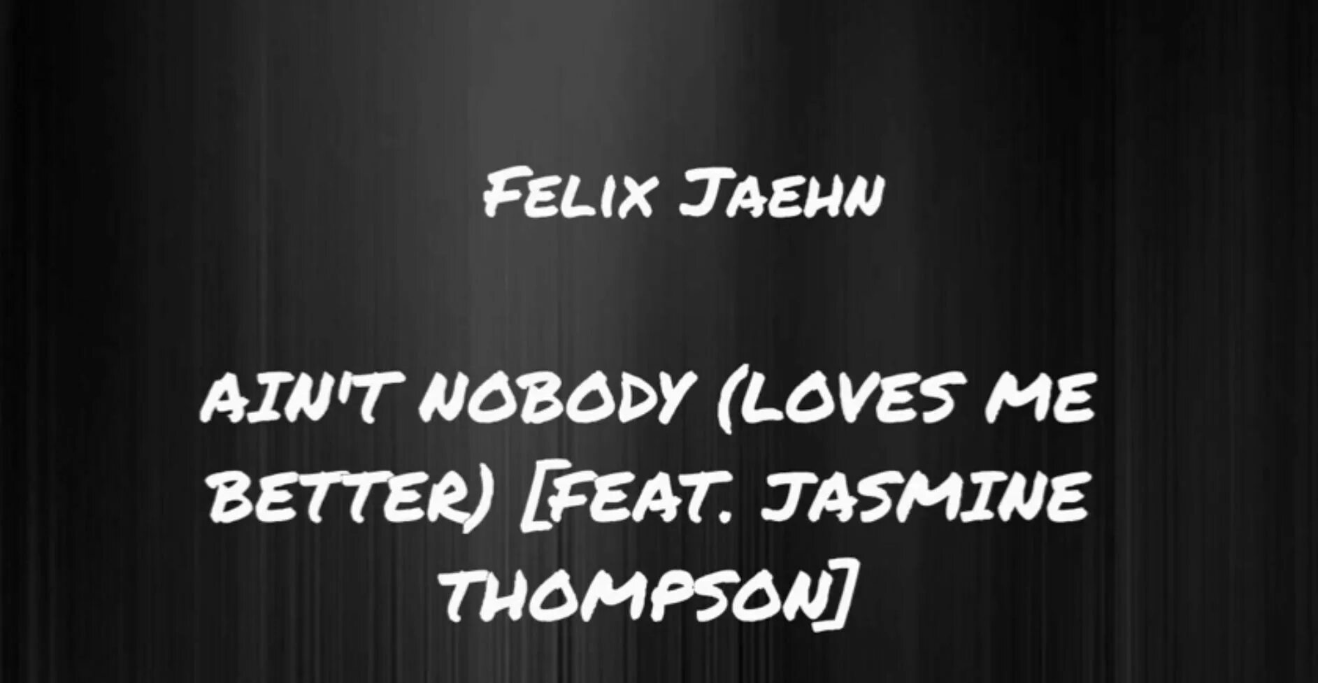 Felix Jaehn Jasmine Thompson Ain't Nobody. Felix Jaehn Ain't Nobody. Ain't Nobody Loves me better Felix Jaehn feat. Jasmine Thompson. Ain't Nobody Loves me better. I can do better love