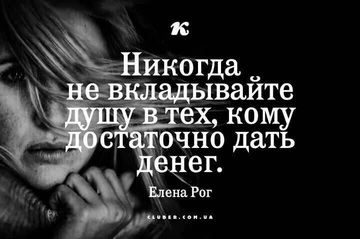 Достаточно давай. Не вкладывайте душу в тех кому достаточно дать денег. никогда не вкладывайте душу в тех кому достаточно дать денег. не вкладывайте душу в тех. елена рог цитаты.