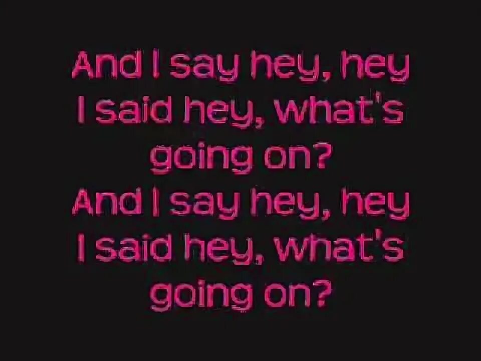 I say Hey what's going on. I say Hey what's going on песня. And i say Hey Hey Hey песня. 4 Non blondes - what's up Lyrics. What s up текст