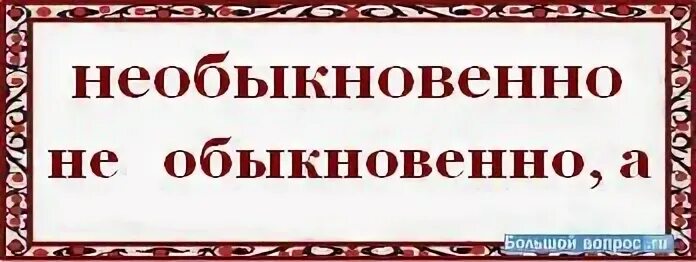 Не обыкновенная или необыкновенная. Необыкновенно как пишется. Необыкновенная как пишется правильно. Не обыкновенный или необыкновенный как пишется. Необыкновенно как правильнопишедся.