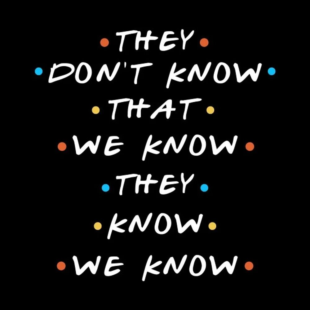 I don t know when back. They know. they don&#039;t know we know they know we know. they don. they doesn&#039;t.