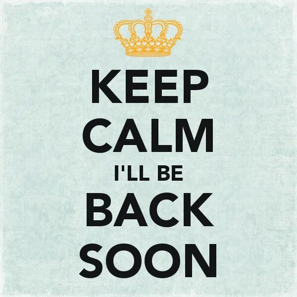 You ll be coming back. Keep Calm i'll be back. I'll be back мемы. I'll be back табличка. Keep Calm i will be back soon.