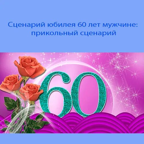 С юбилеем 60 лет. С юбилеем 60 лет мужчине. Поздравление с днем рождения 60 лет. С днём рождения мужчине 60 лет. Новый сценарий юбилея 60 лет мужчине