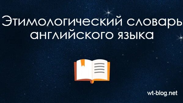 Блог языка. Этимологический словарь английского языка.