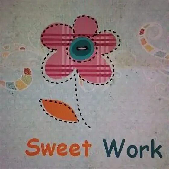 Work sweet work. Sweet work. Sweety works.