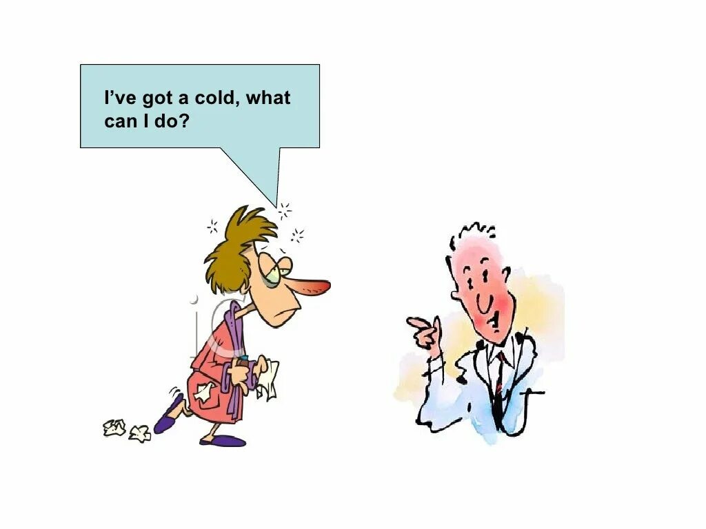 I think i am a cold. I've got a Cold. Go to the Doctor. If i were i would грамматика. You should go to the Doctor.