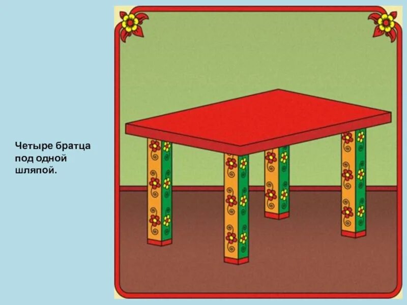 Четыре братца под. Загадка про стол. Загадка про стол для детей. Стол рисунок. Четыре братца под одной крышей стоят.