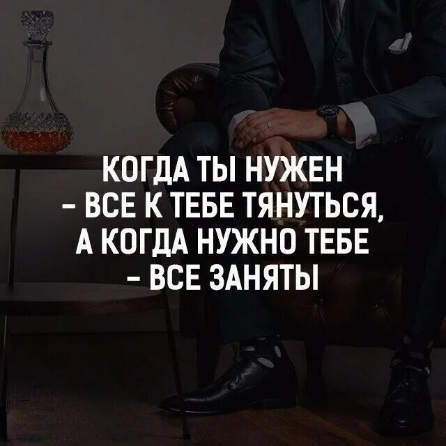 Что тебе надо для жизни. Умные цитаты. Мужские мысли. Ты нужен когда нужен. Нужные цитаты.