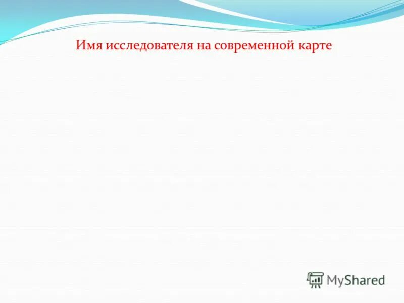 Великие первооткрыватели и путешественники. Имена ученых и путешественников. Вклад в развитие географии. Русские имена на п. Имя исследователя на карте.