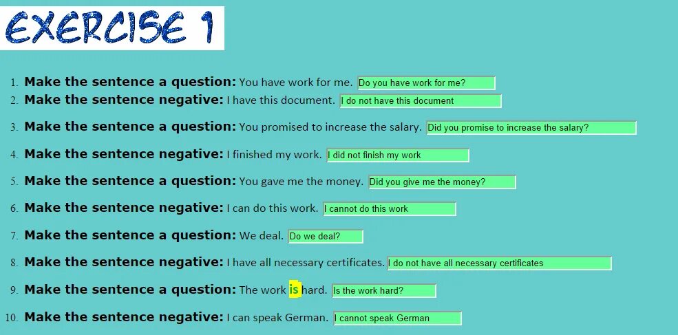 These are difficult sentences. Make the sentences negative. Make the following sentences negative. Make questions to the sentences. Make the sentences negative and ask questions.
