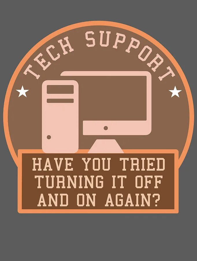 Is this turning you on. Have you tried turning it off and on again. Turn it off and on again. Did you try to turn it off and on again. Have it off.