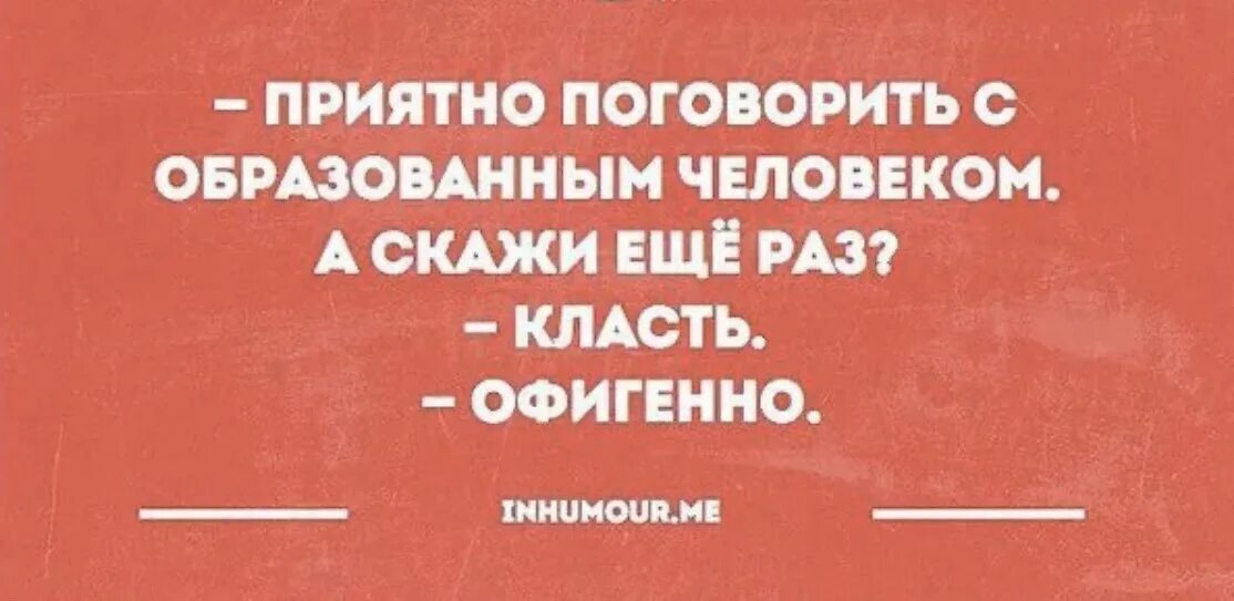 Скажи положи. Ложить юмор. Приятно общаться с образованными людьми. Смешная картинка класть. Приятно пообщались шутки.